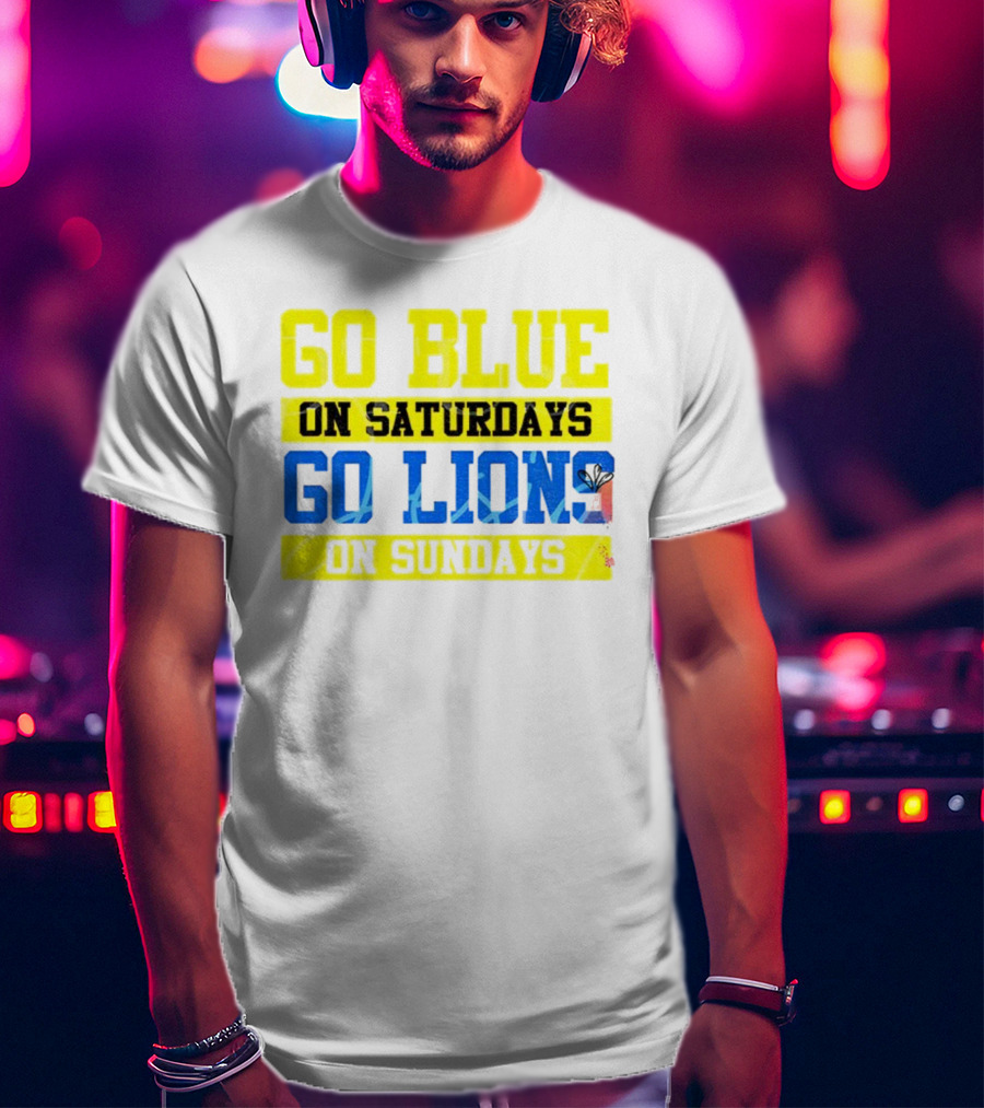 Go Blue On Saturdays Go Lions On Sundays Detroit Supporter Enthusiast T-Shirt