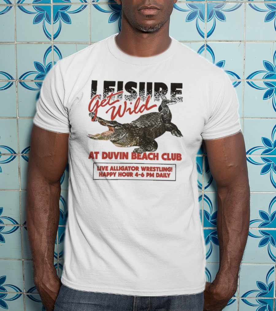 Leisure Get Wild Alligator Wrestling At Duvin Beach Club Happy Hour T-Shirt
