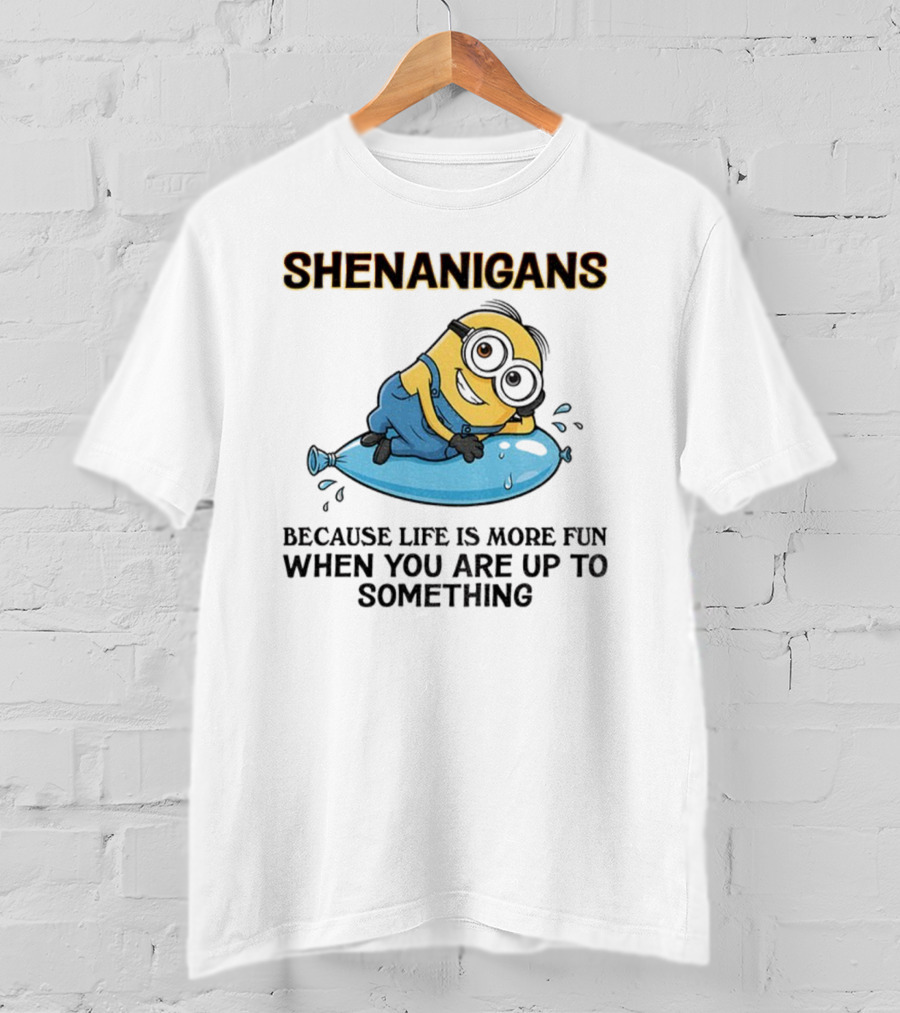 Shenanigans Because Life Is More Fun When You Are Up To Something Minion T-Shirt
