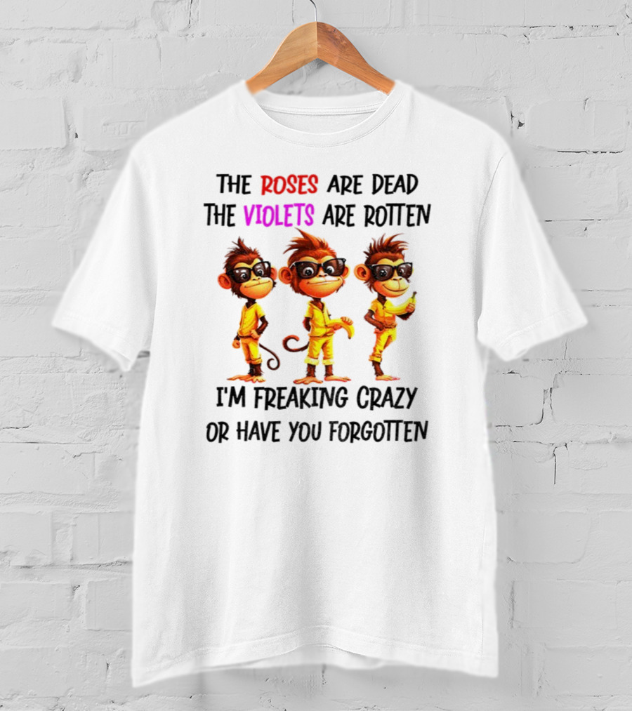 Monkey Banana Roses Are Dead Violets Are Rotten I’m Freaking Crazy Or Have You Forgotten T-Shirt