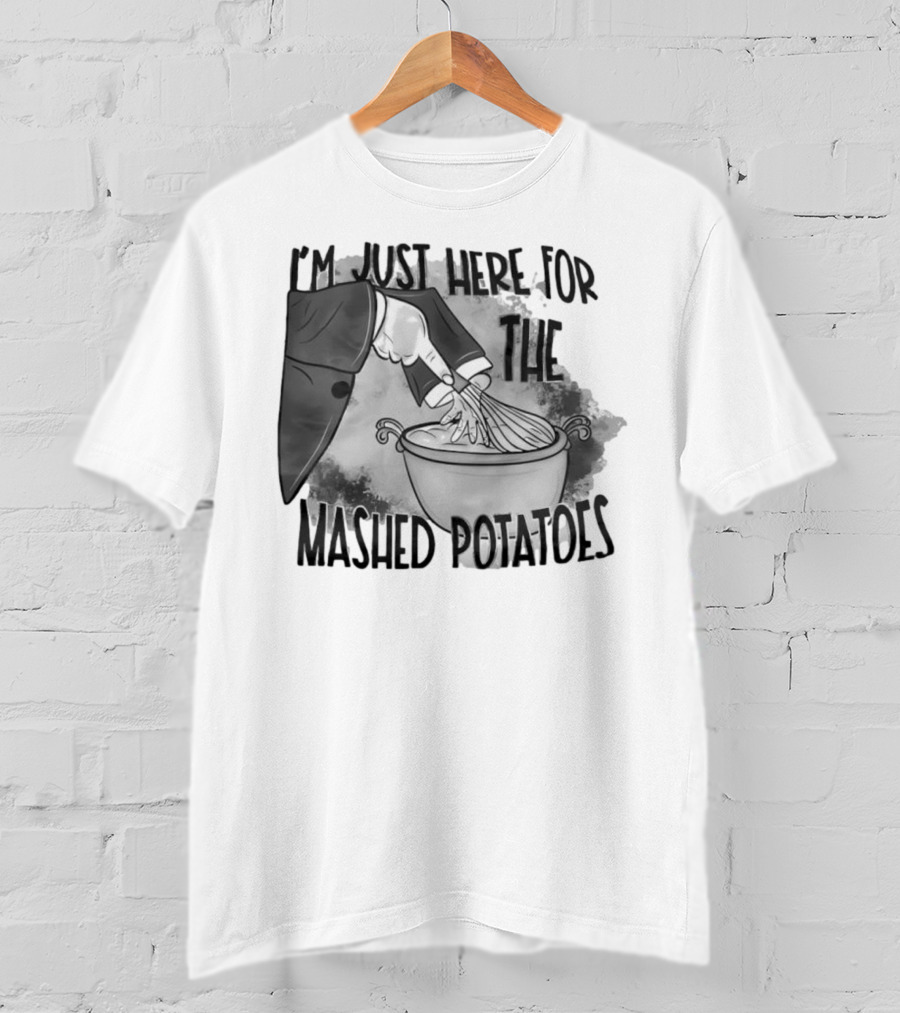 I’m Just Here For The Mashed Potatoes Whisking Hand T-Shirt