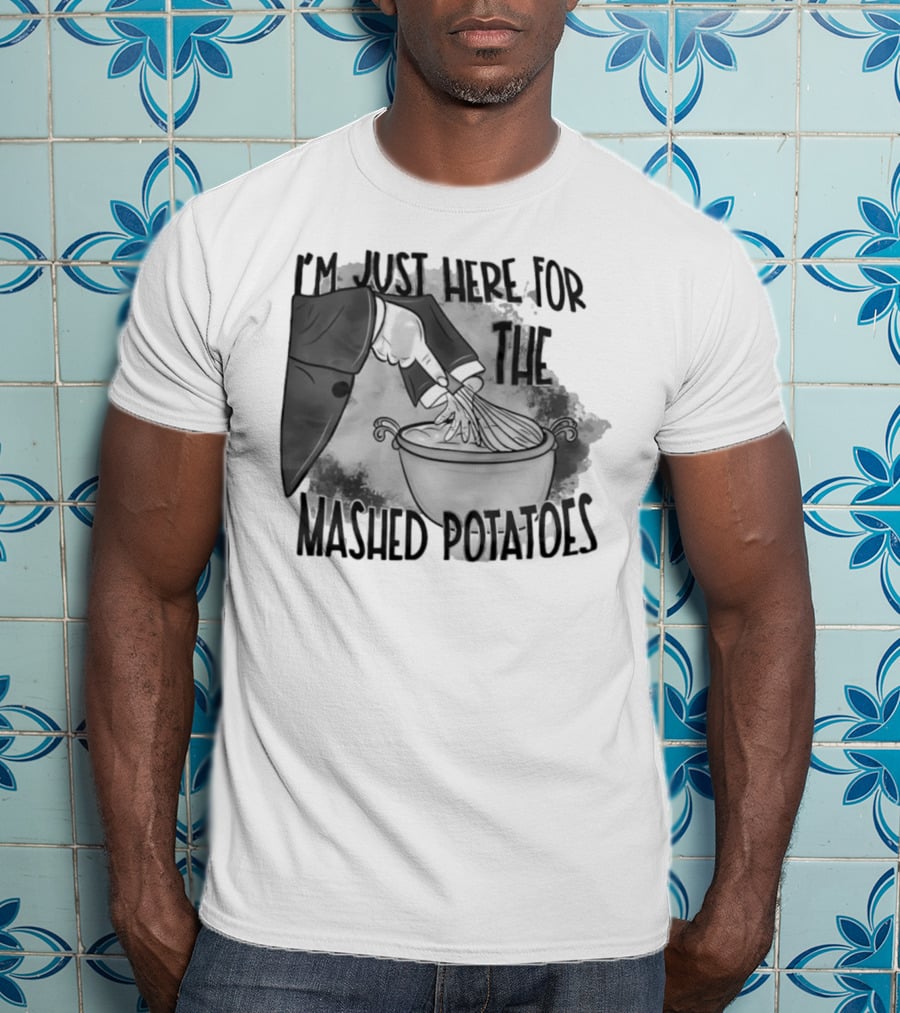 I’m Just Here For The Mashed Potatoes Whisking Hand T-Shirt