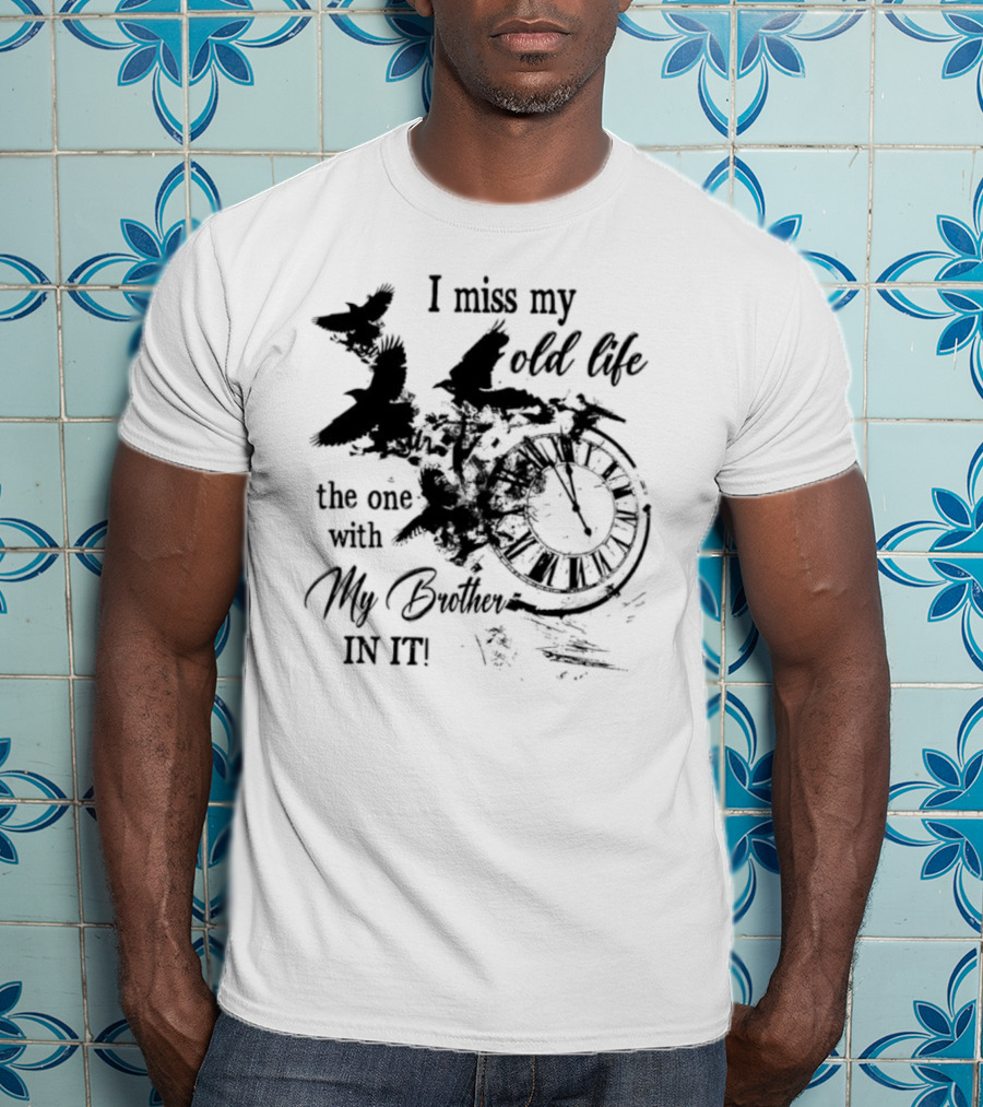 I Miss My Old Life The One With My Brother In It And Birds T-Shirt