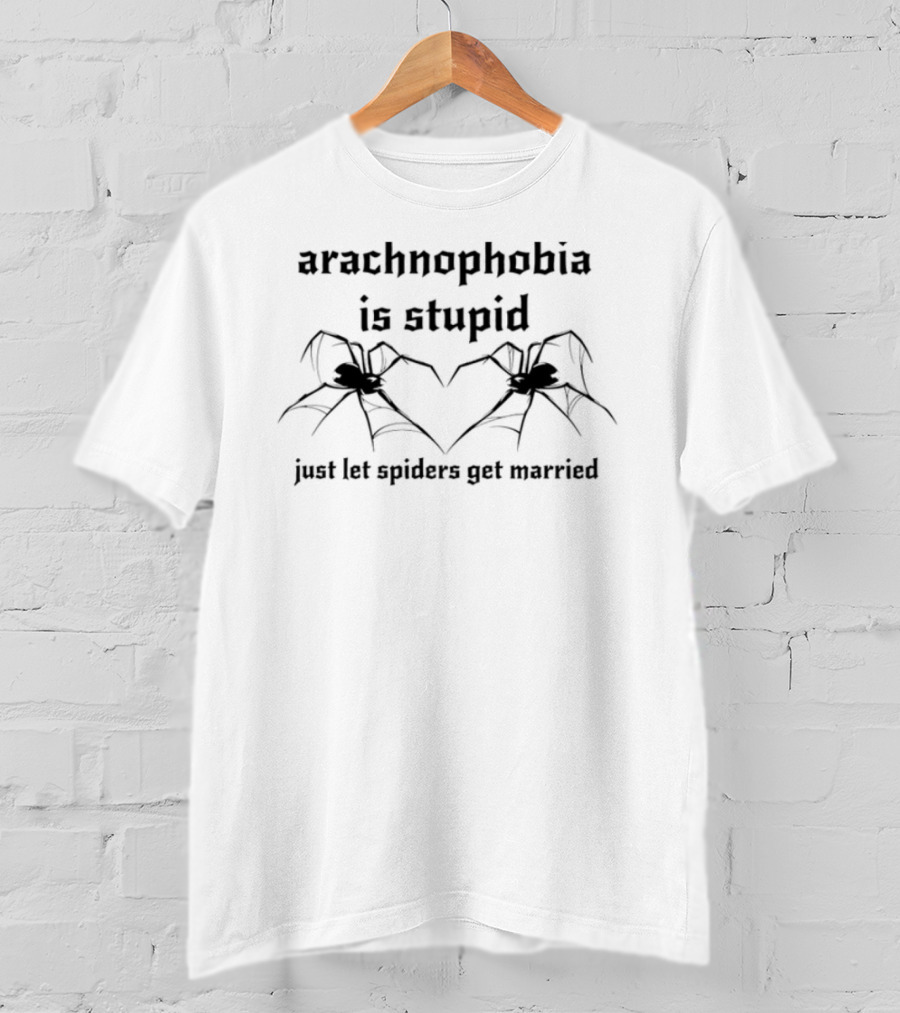 Arachnophobia Stupid Let The Spiders Get Married T-Shirt