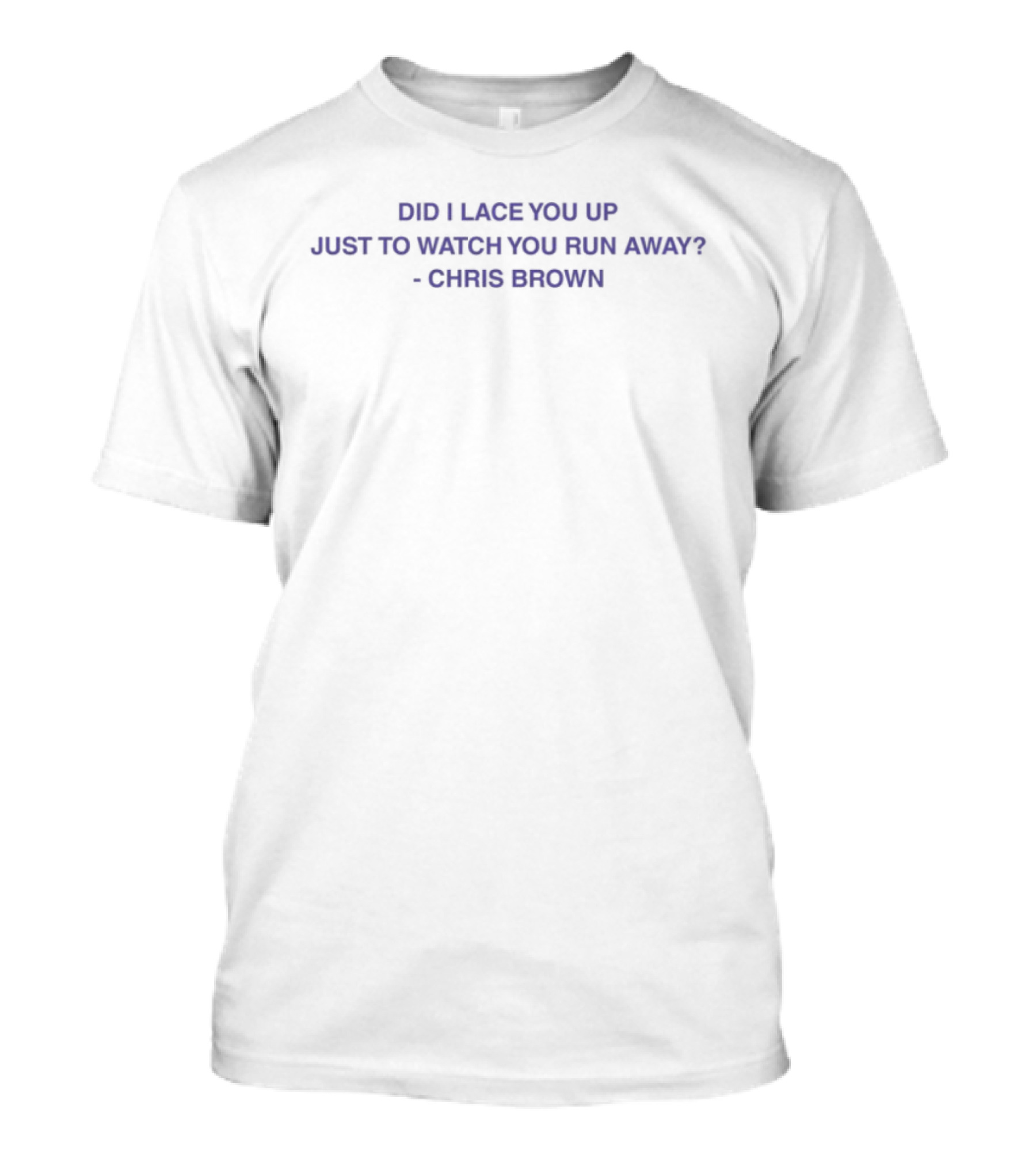 Did I Lace You Up Just To You Run Away Chris Brown Lyrics Quote T-Shirt