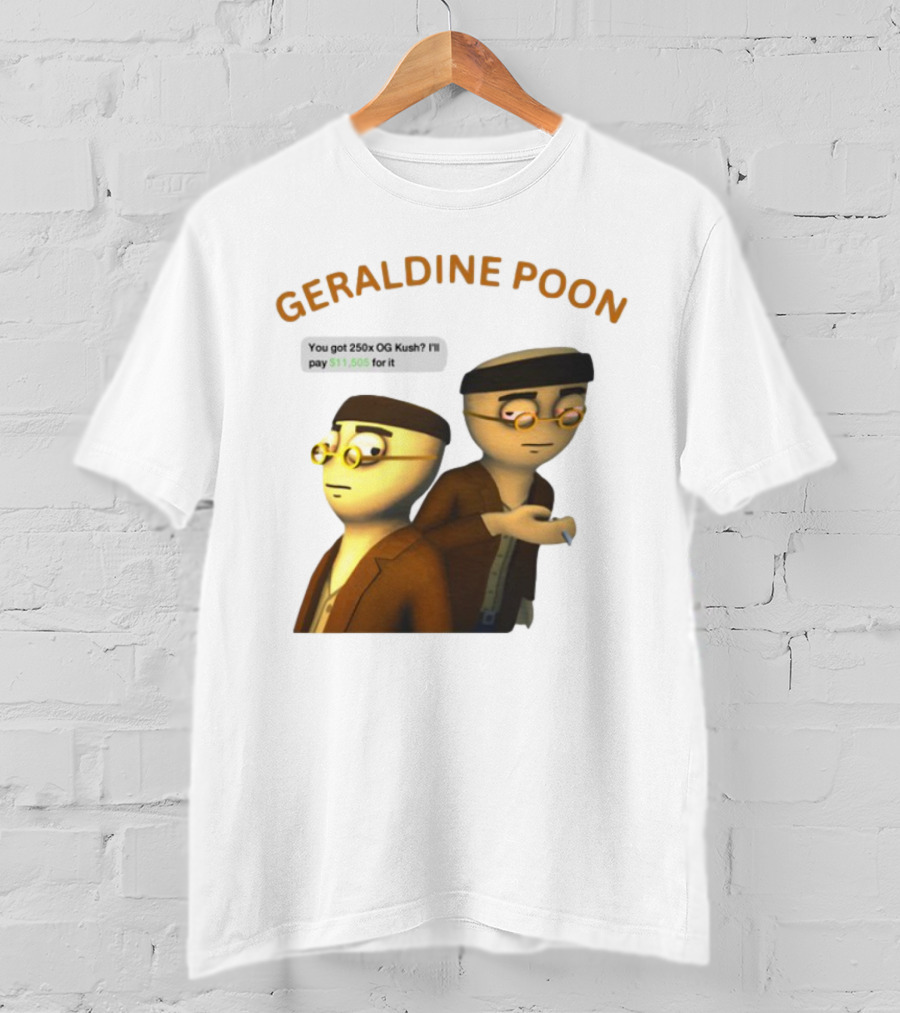 GERALDINE POON You Got 250x OG Kush I'll Pay $11,505 T-Shirt