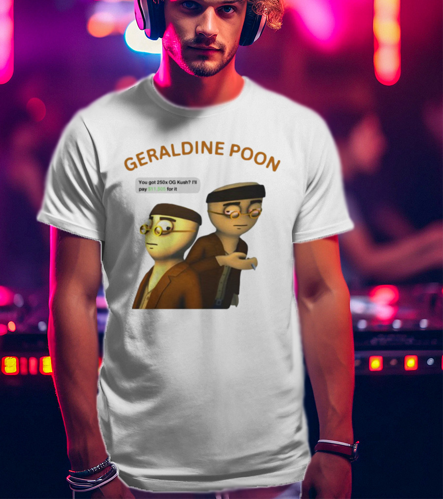 GERALDINE POON You Got 250x OG Kush I'll Pay $11,505 T-Shirt