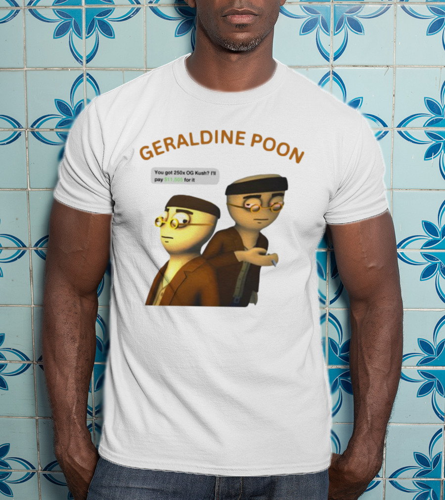 GERALDINE POON You Got 250x OG Kush I'll Pay $11,505 T-Shirt