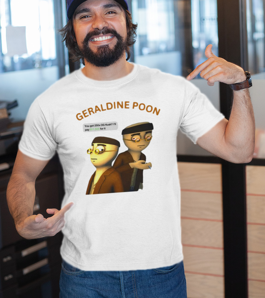 GERALDINE POON You Got 250x OG Kush I'll Pay $11,505 T-Shirt