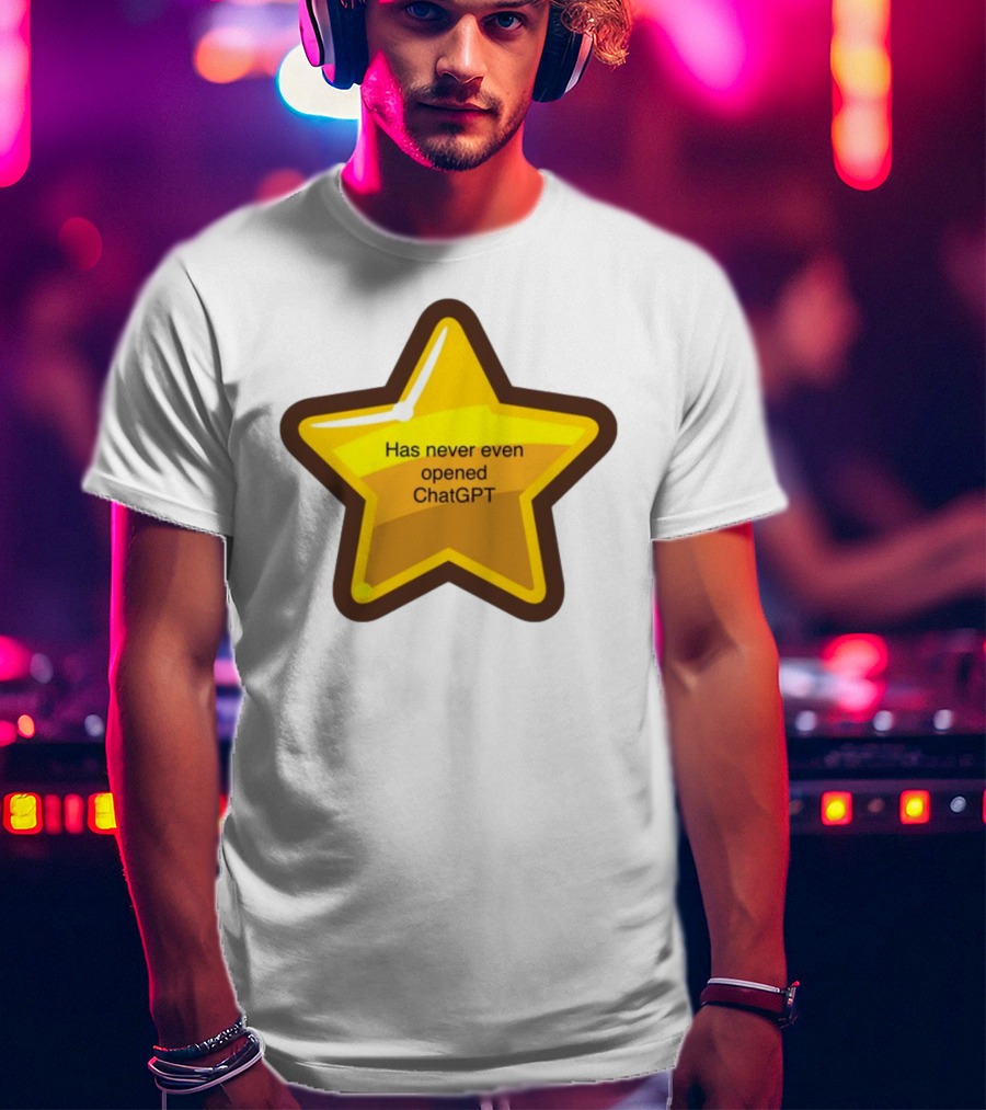 Has Never Even Opened ChatGPT Star T-Shirt
