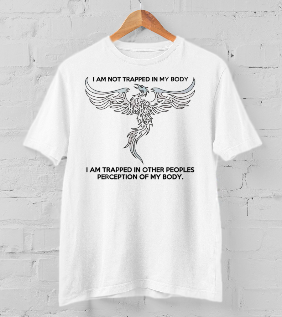 I Am Not Trapped In My Body Phoenix Perception Of My Body T-Shirt