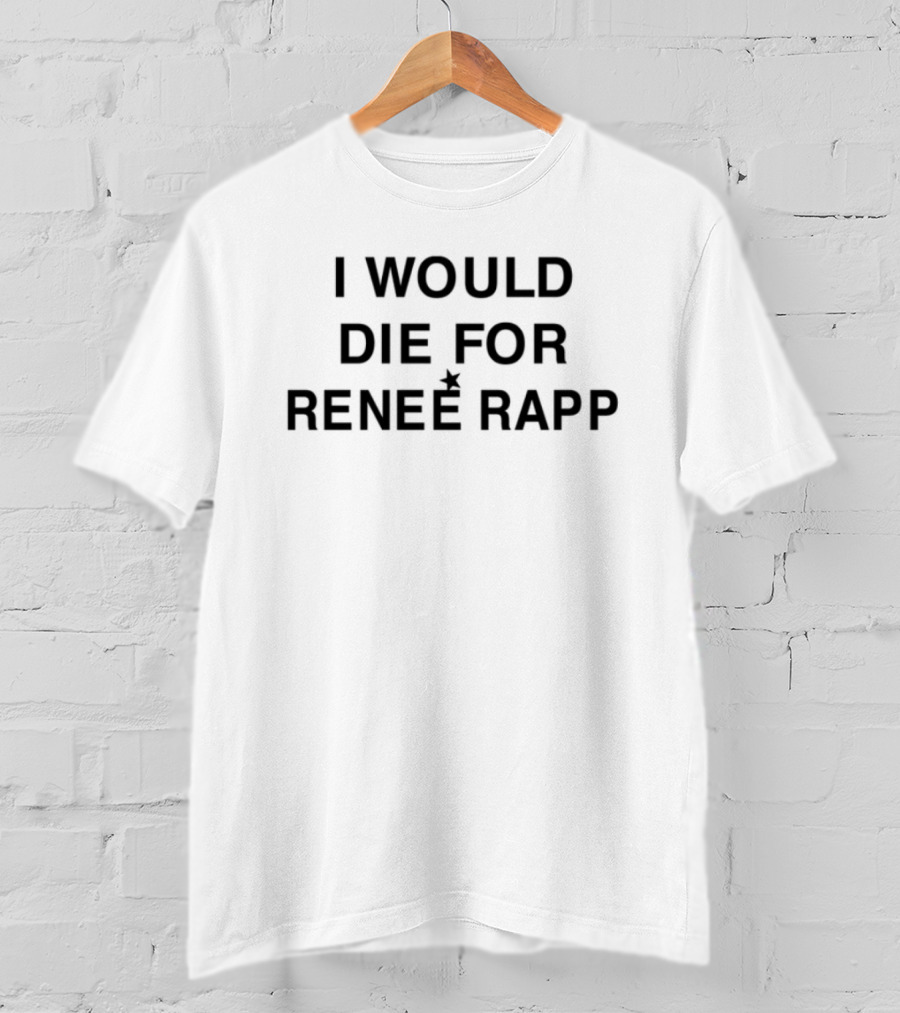 I Would Die For Renee Rapp-Fan Support Statement Top T-Shirt