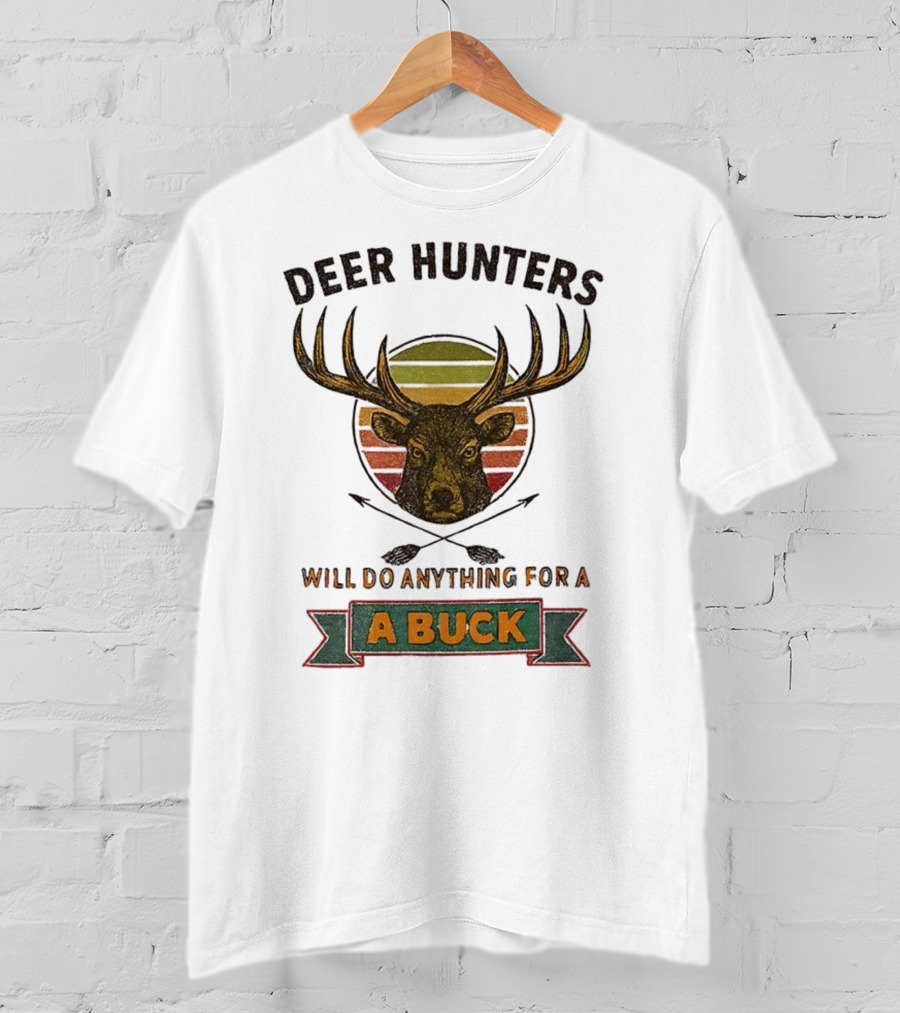 Deer Hunters Will Do Anything For A Buck Rustic Vintage Style T-Shirt