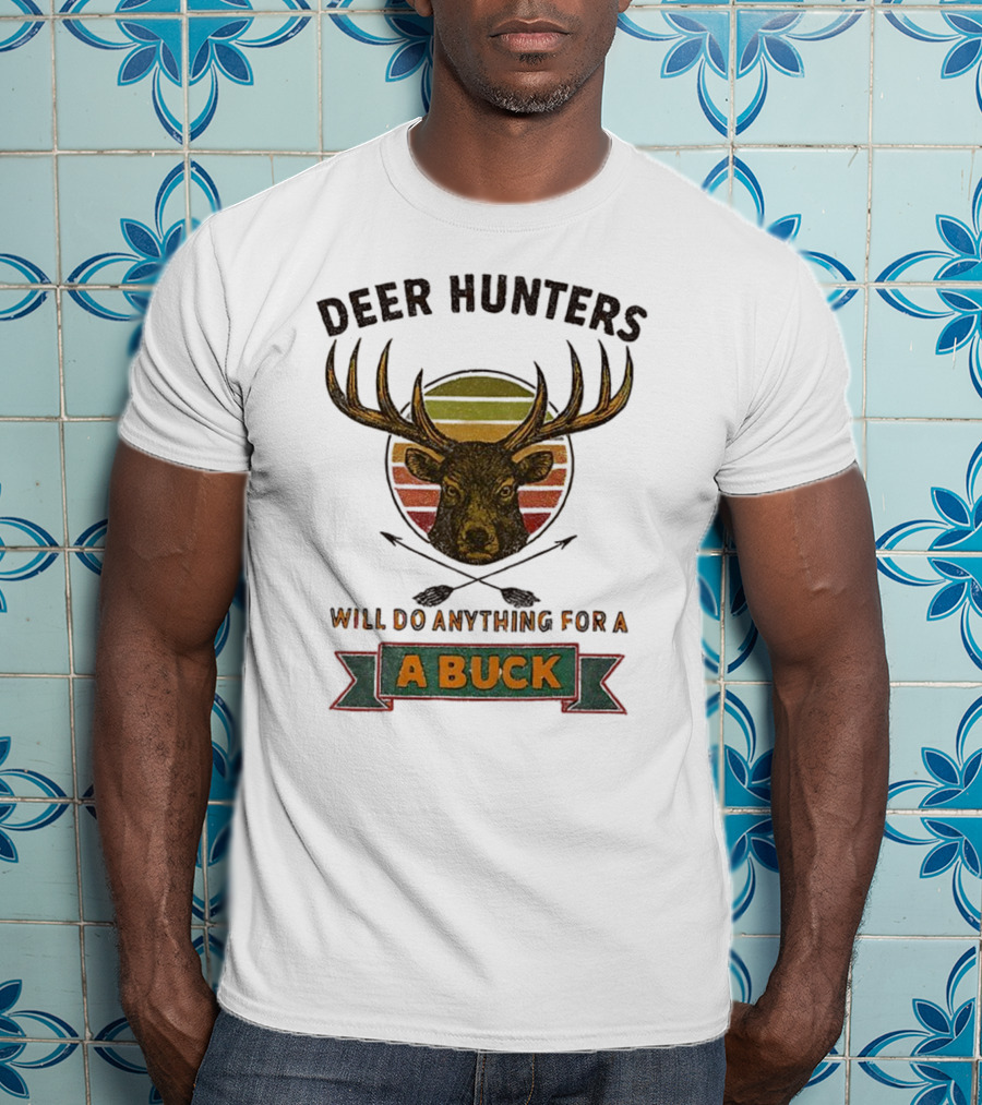 Deer Hunters Will Do Anything For A Buck Rustic Vintage Style T-Shirt