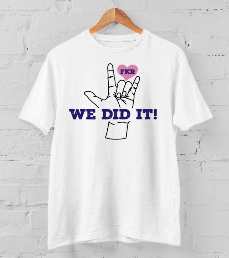 Heart FKR We Did It Celebration T-Shirt