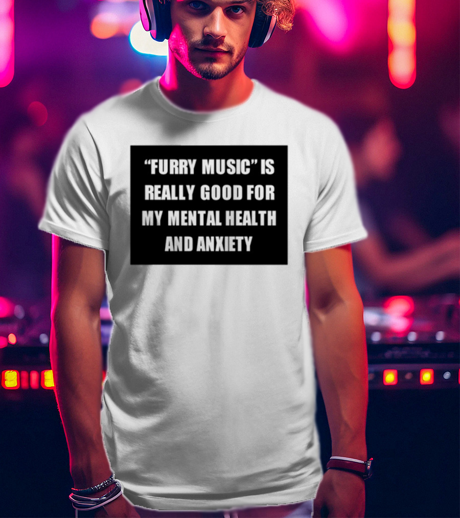 Furry Music Good For Mental Health Anxiety T-Shirt