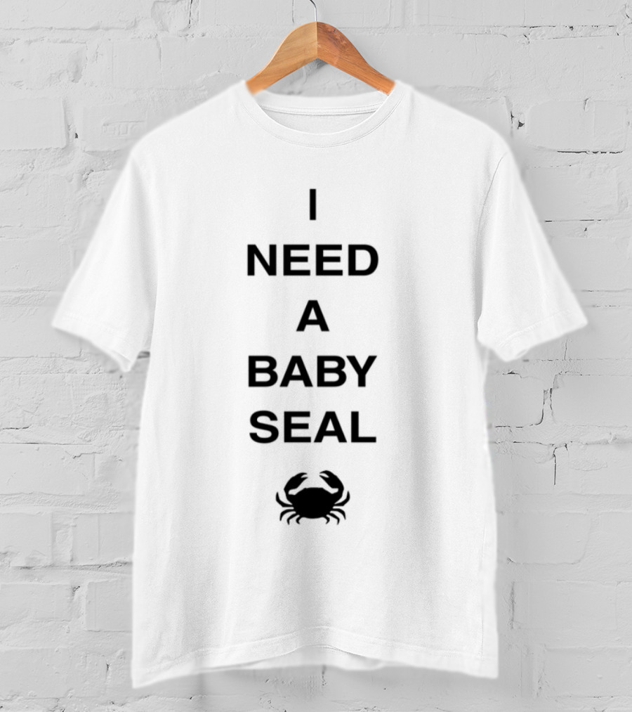 I Need A Baby Seal Crab Funny Expression Seal Crab Animal T-Shirt