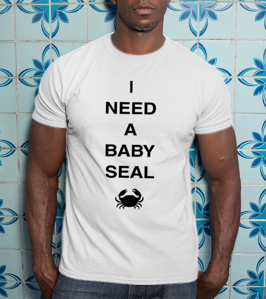 I Need A Baby Seal Crab Funny Expression Seal Crab Animal T-Shirt