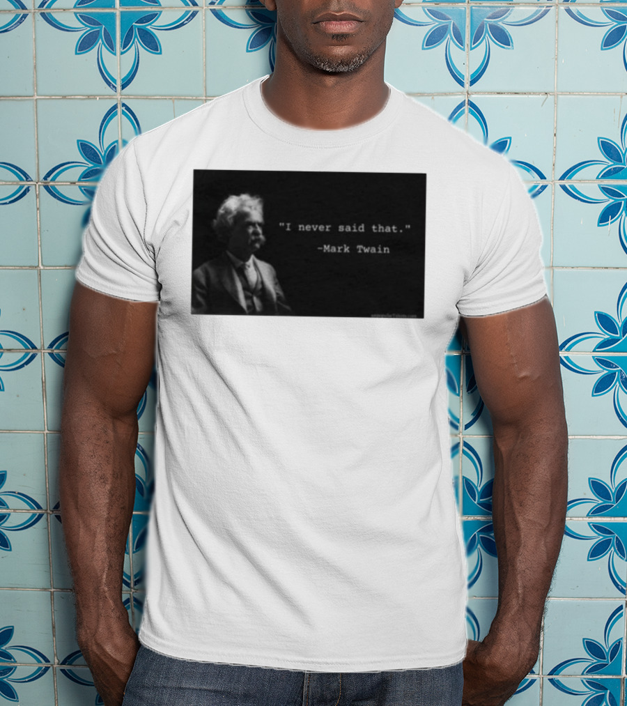 I Never Said That Mark Twain Iconic Quote With Portrait T-Shirt
