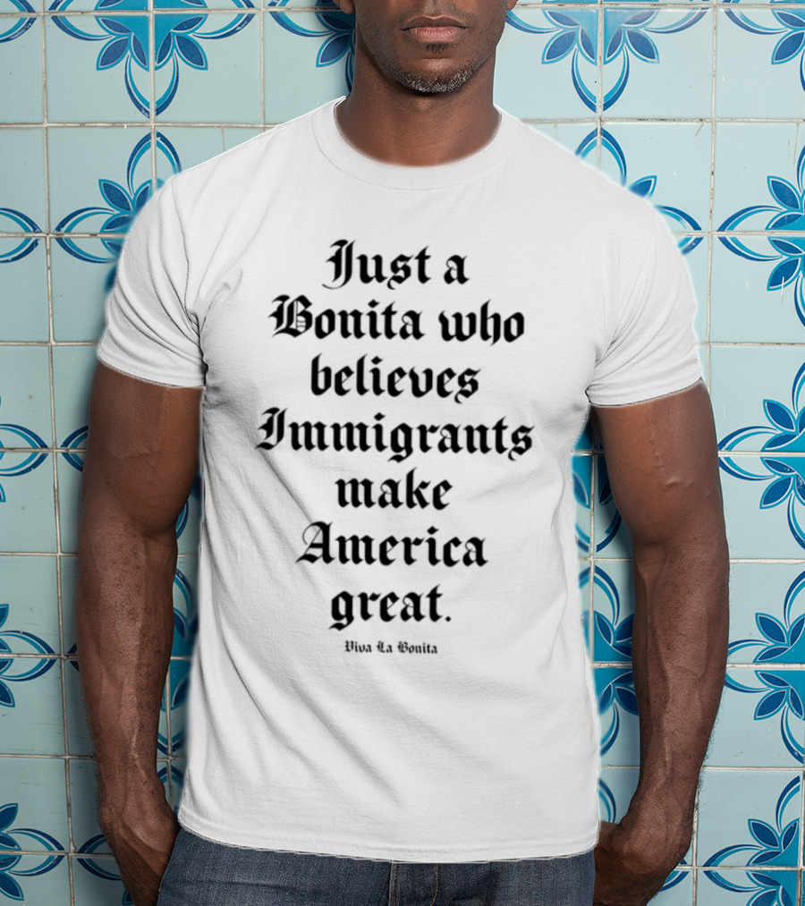 Aquí Bonita Believes Immigrants Make America Great T-Shirt