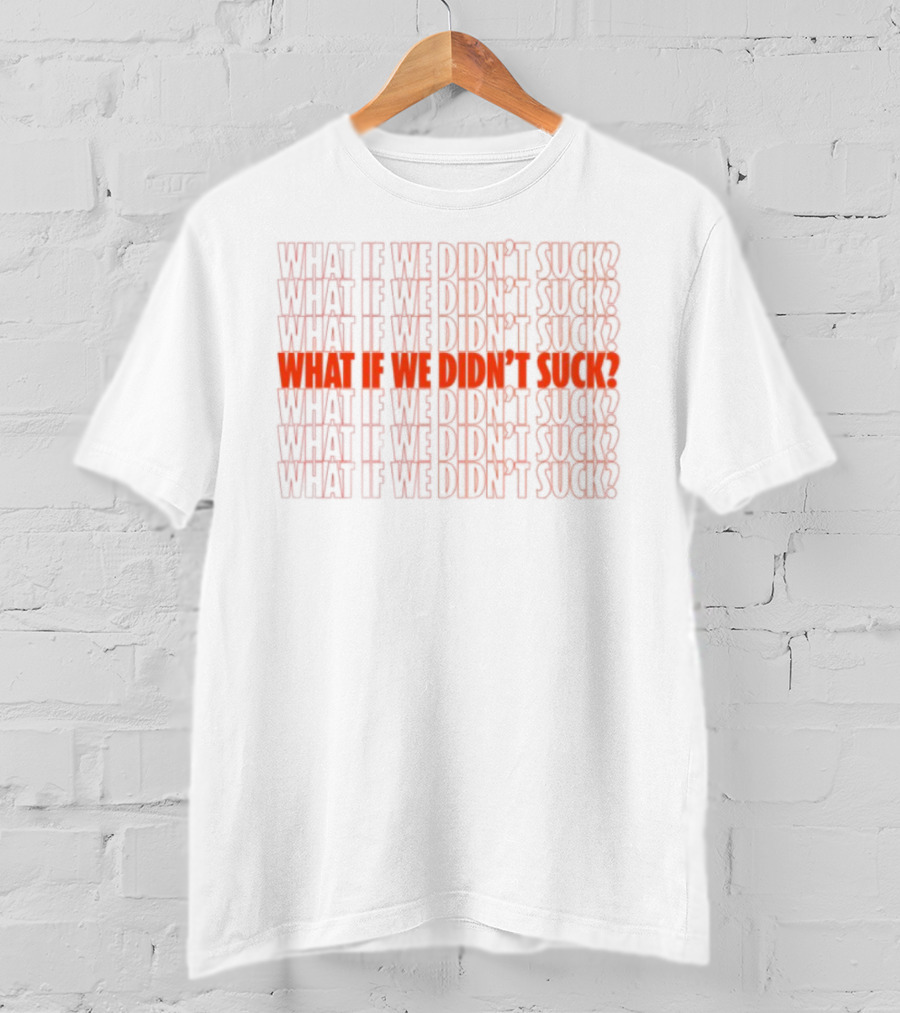 What If We Didn't Suck Kat Abughazaleh Repeated Text Design T-Shirt