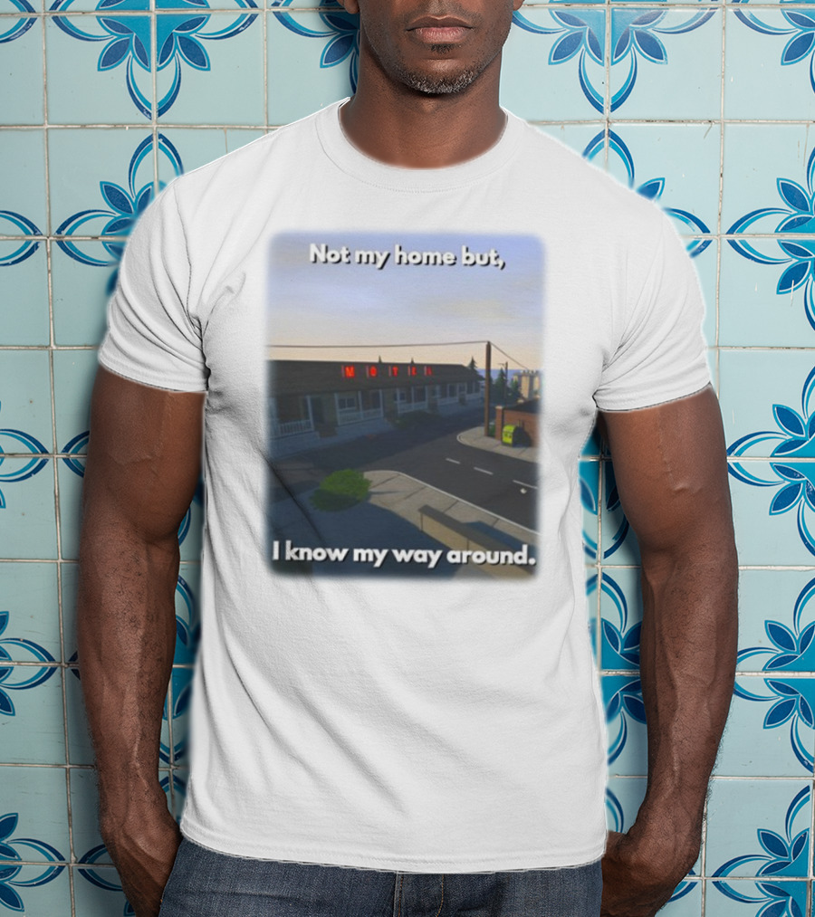 Not My Home But I Know My Way Around Motel T-Shirt