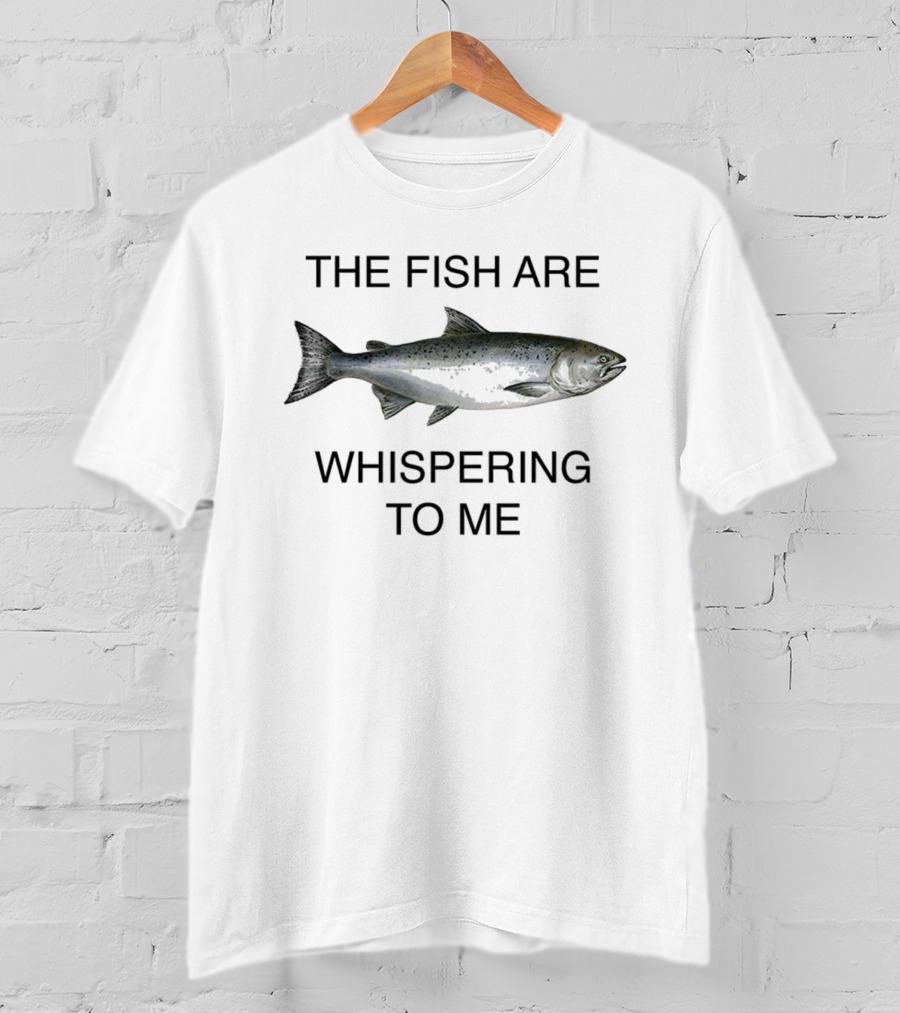 The Fish Are Whispering To Me Salmon T-Shirt