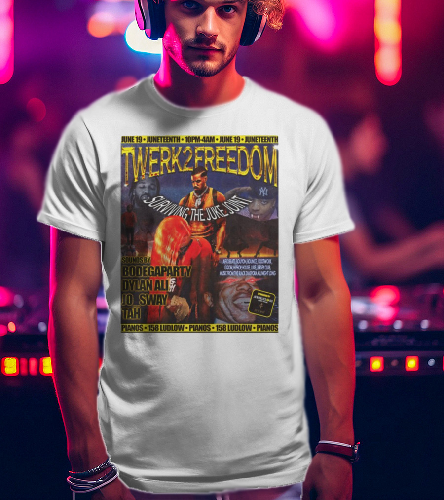 Twerk2freedom Surviving The Juke Joint Juneteenth Event Sounds By Bodegaparty Dylan Ali Jo Sway Tah Pianos 158 Ludlow June 19 T-Shirt