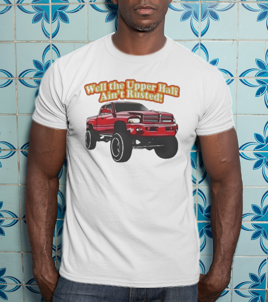 Well The Upper Half Ain't Rusted Whistlin Diesel Red Dodge Truck T-Shirt