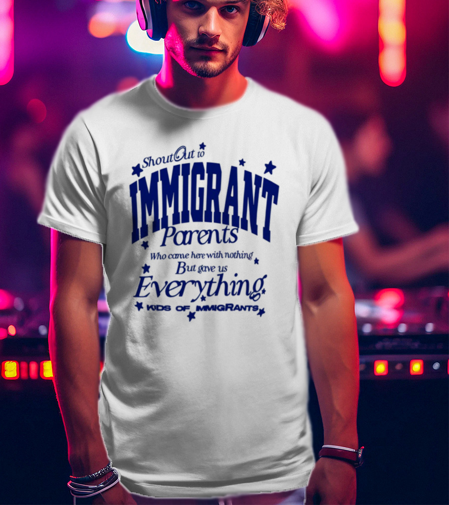 Shout Out Immigrant Parents We Came With Nothing But Gave Everything Andy Deossa T-Shirt
