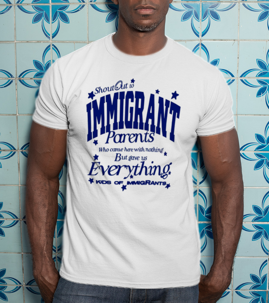 Shout Out Immigrant Parents We Came With Nothing But Gave Everything Andy Deossa T-Shirt