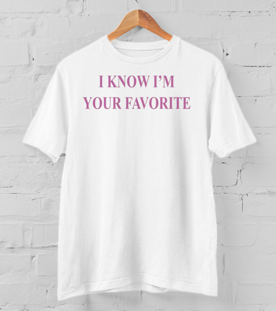 Babebellalynn I Know I'm Your Favorite Bold Pink Text T-Shirt
