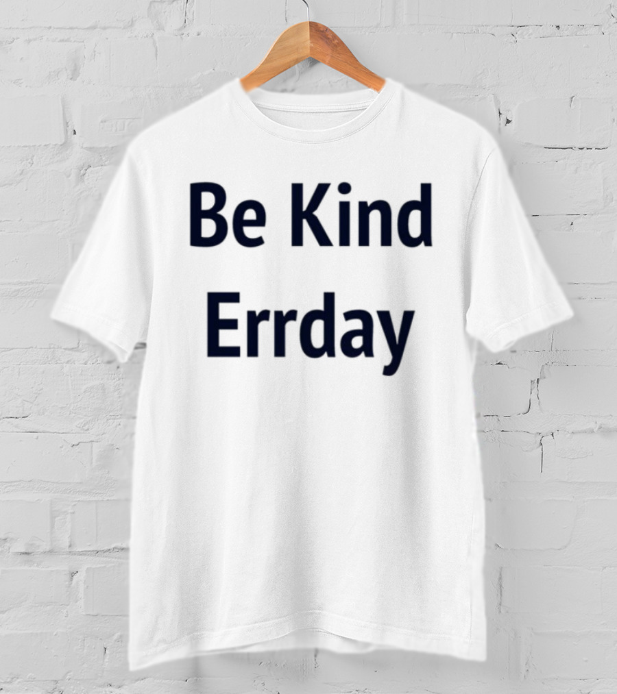 Be Kind Errday Compassion Positivity Encouragement Everyday T-Shirt