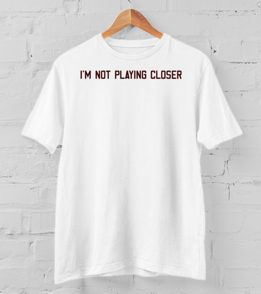 I'm Not Playing Closer Text Bold Statement T-Shirt