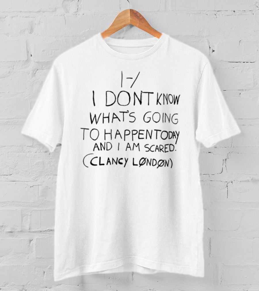 I Don't Know What's Going To Happen Today And I Am Scared Clumsy Emotion T-Shirt