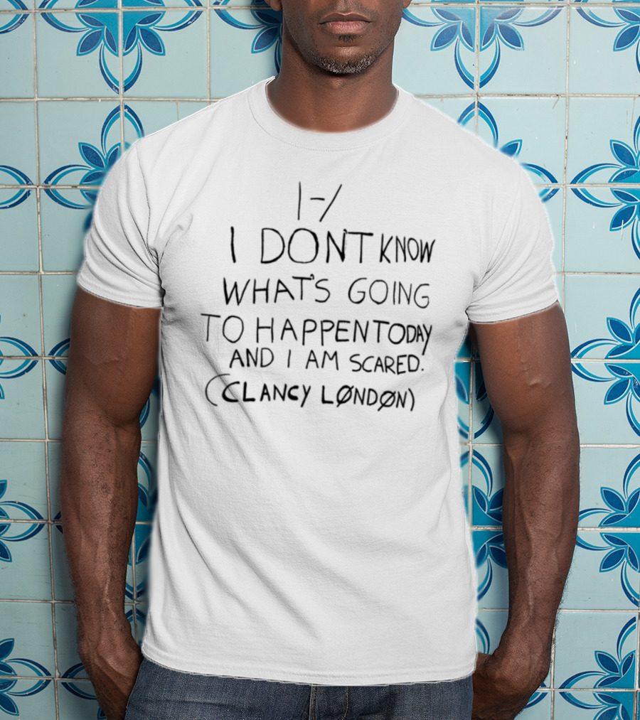 I Don't Know What's Going To Happen Today And I Am Scared Clumsy Emotion T-Shirt
