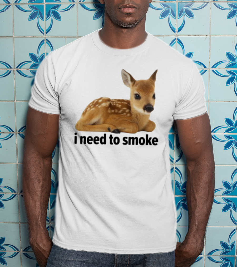 I Need To Smoke Roe Deer Fawn T-Shirt