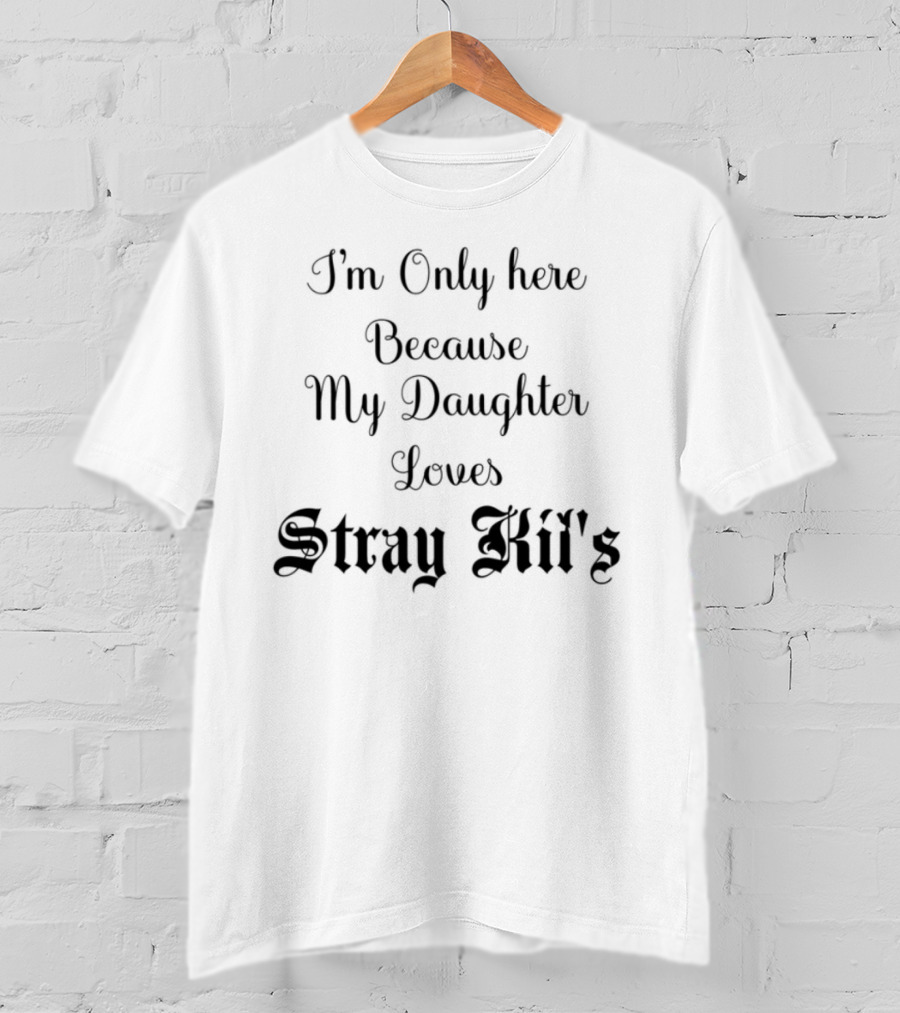 I'm Only Here Because My Daughter Loves Stray Kids T-Shirt