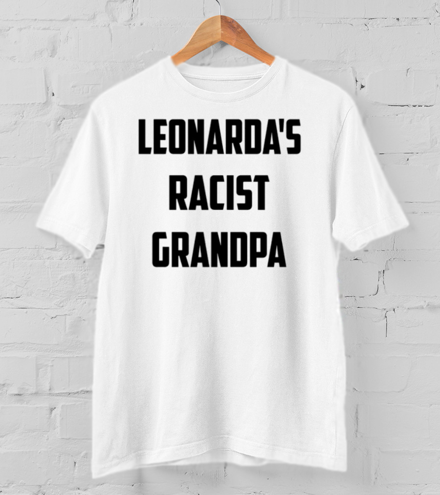 Leonarda Jonie Leonarda's Racist Grandpa T-Shirt