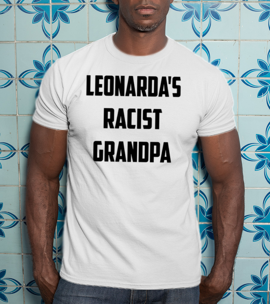 Leonarda Jonie Leonarda's Racist Grandpa T-Shirt