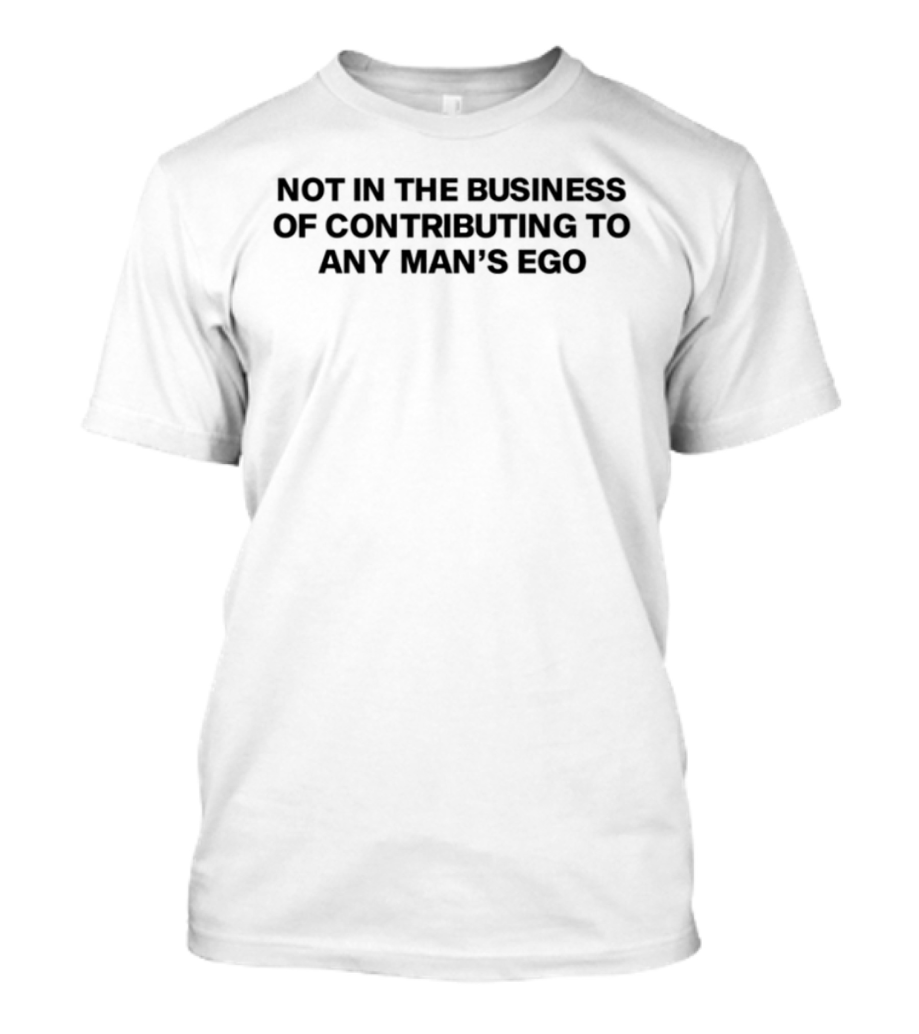 Madsmitch Not In The Business Of Contributing To Any Man's Ego T-Shirt