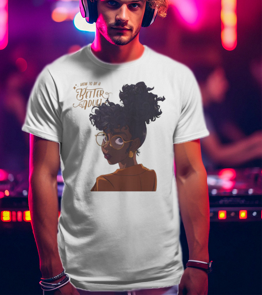 How To Be A Better Adult Glasses Afro Confident Woman T-Shirt