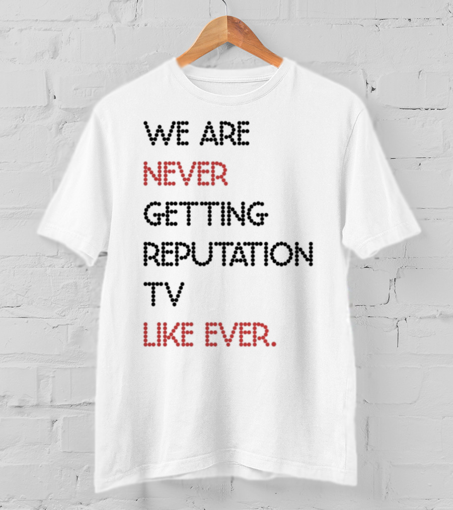 Karly We Are Never Getting Reputation Tv Like Ever T-Shirt