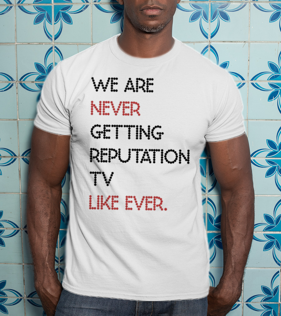 Karly We Are Never Getting Reputation Tv Like Ever T-Shirt