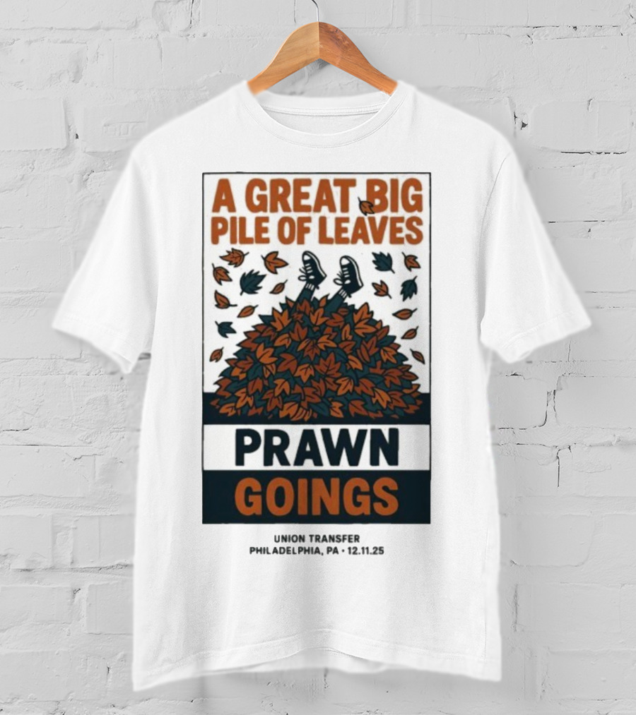 A Great Big Pile Of Leaves Prawn Goings Union Transfer Philadelphia PA 12.11.25 T-Shirt