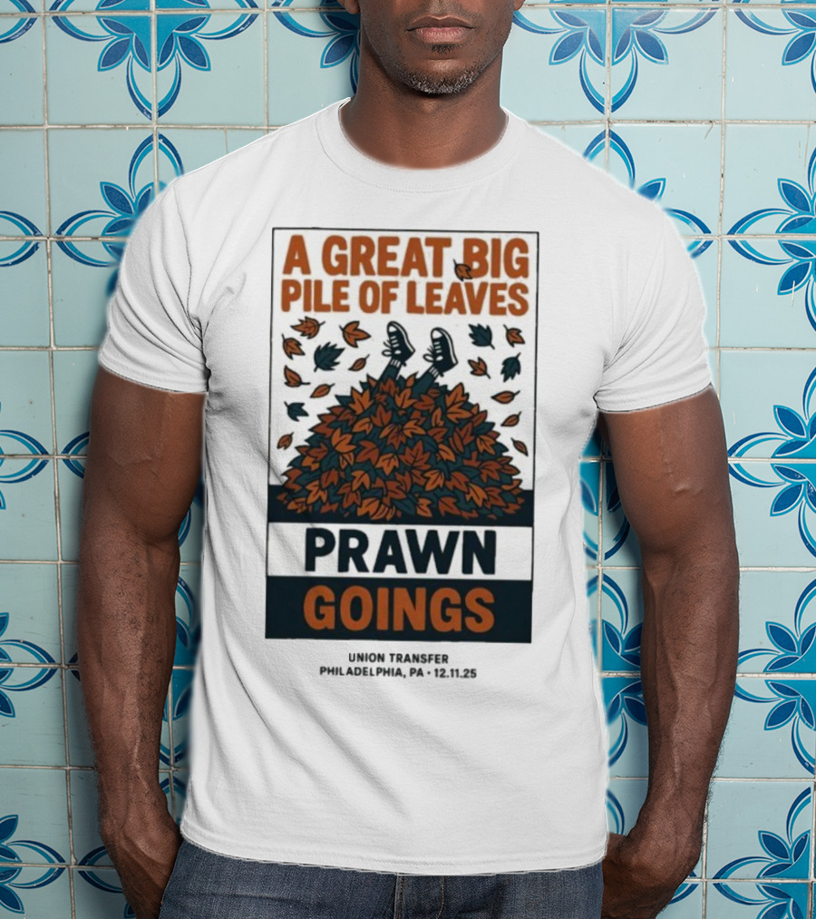 A Great Big Pile Of Leaves Prawn Goings Union Transfer Philadelphia PA 12.11.25 T-Shirt