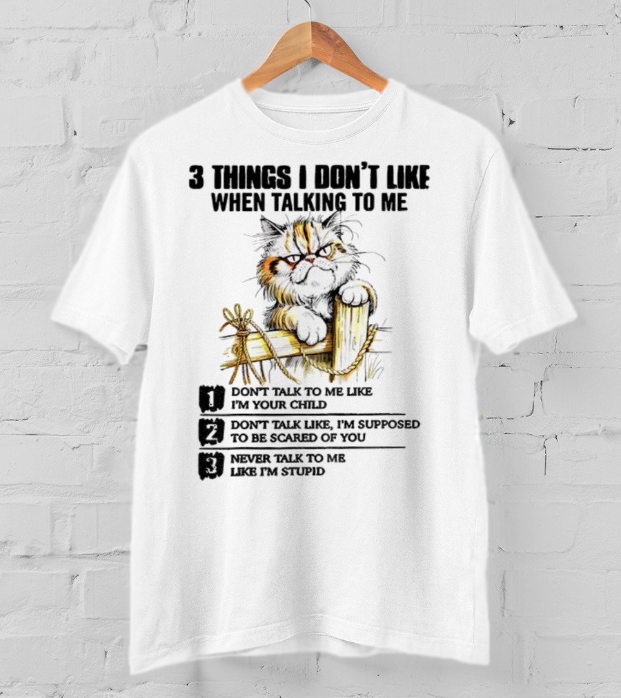 3 Things I Don’t Like Cat Grumpy Humor Don’t Talk To Me Like I’m Your Child T-Shirt