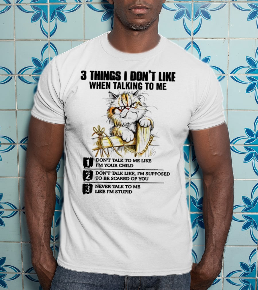 3 Things I Don’t Like Cat Grumpy Humor Don’t Talk To Me Like I’m Your Child T-Shirt
