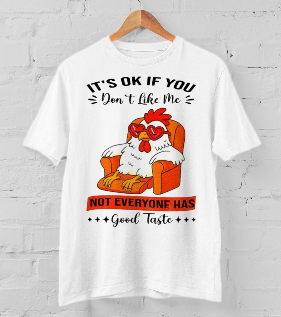 Chicken It's OK If You Don't Like Me Not Everyone Has Good Taste Heart Glasses Chair T-Shirt