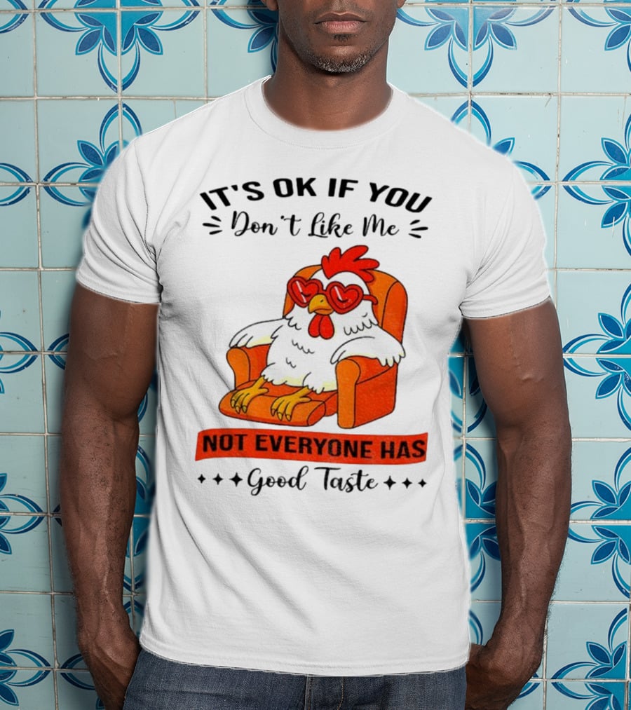 Chicken It's OK If You Don't Like Me Not Everyone Has Good Taste Heart Glasses Chair T-Shirt
